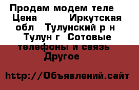 Продам модем теле2 › Цена ­ 600 - Иркутская обл., Тулунский р-н, Тулун г. Сотовые телефоны и связь » Другое   